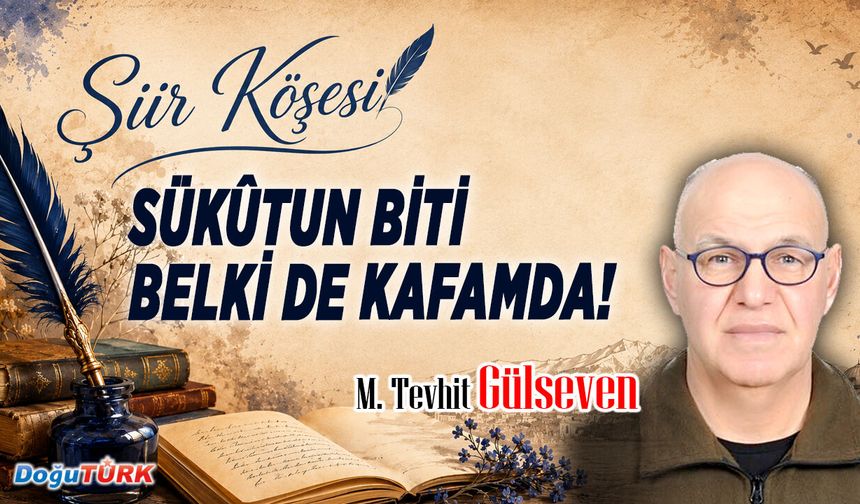 SÜKÛTUN BİTİ BELKİ DE KAFAMDA!