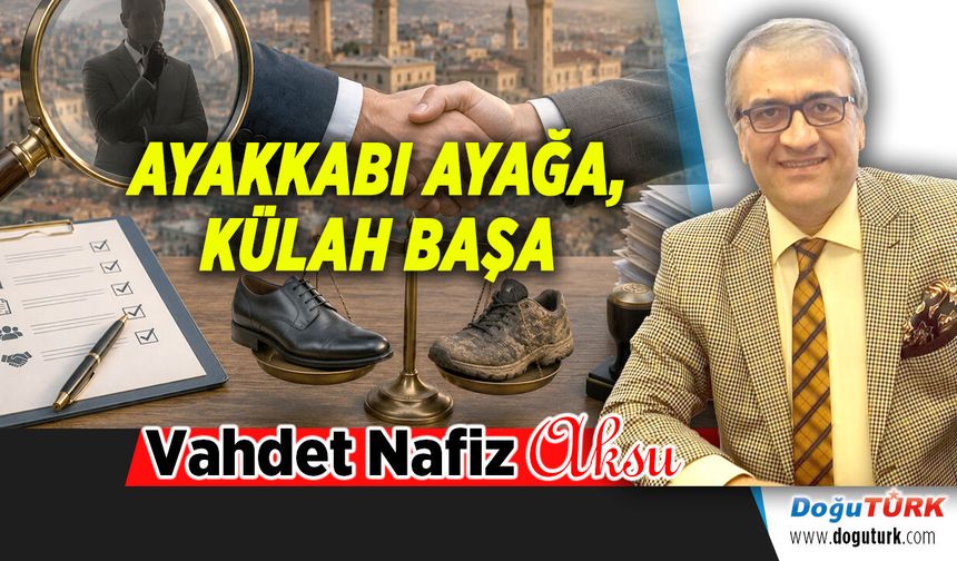 AYAKKABI AYAĞA, KÜLAH BAŞA