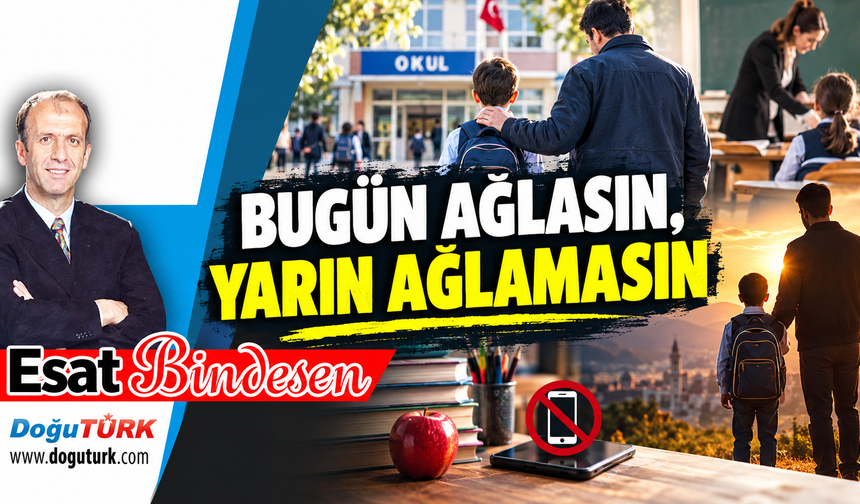 BUGÜN AĞLASIN, YARIN AĞLAMASIN!