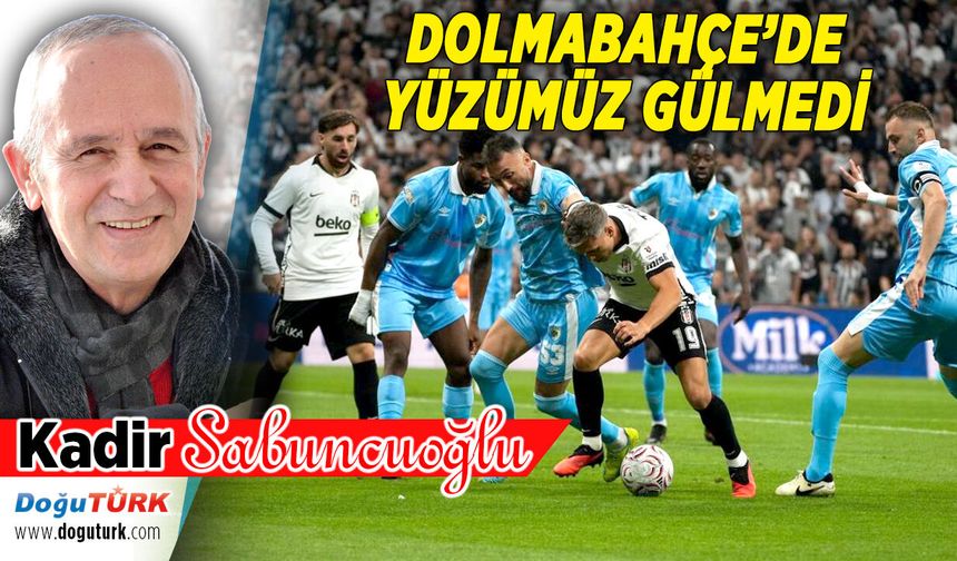 DOLMABAHÇE’DE YÜZÜMÜZ GÜLMEDİ