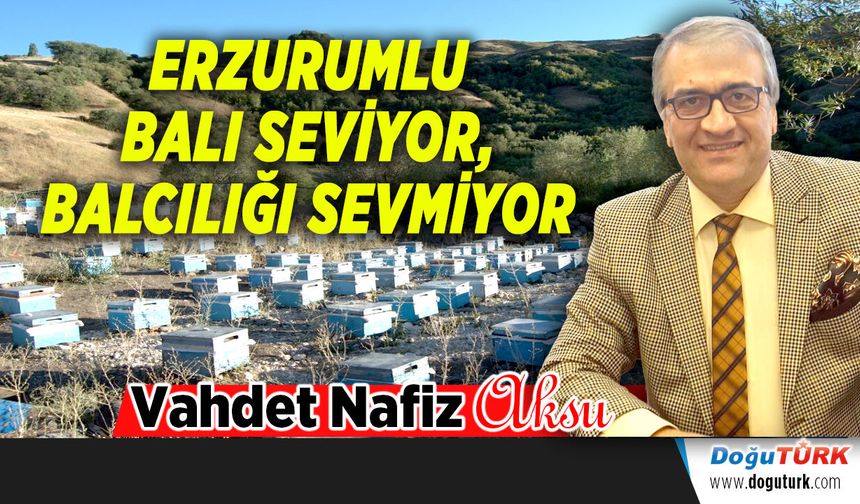 ERZURUMLU BALI SEVİYOR, BALCILIĞI SEVMİYOR
