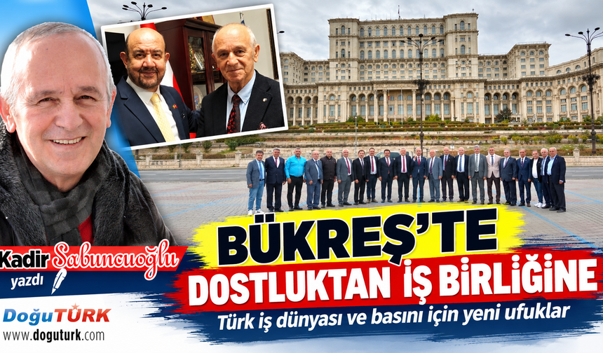 BÜKREŞ’TE DOSTLUKTAN İŞ BİRLİĞİNE