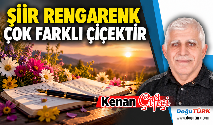 ŞİİR RENGARENK ÇOK FARKLI ÇİÇEKTİR