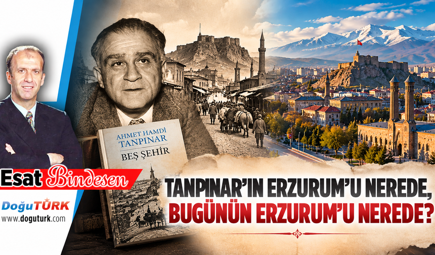 TANPINAR’IN ERZURUM’U NEREDE, BUGÜNÜN ERZURUM’U NEREDE?