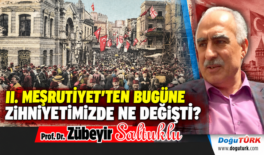 II. MEŞRUTİYET’TEN BUGÜNE ZİHNİYETİMİZDE NE DEĞİŞTİ?