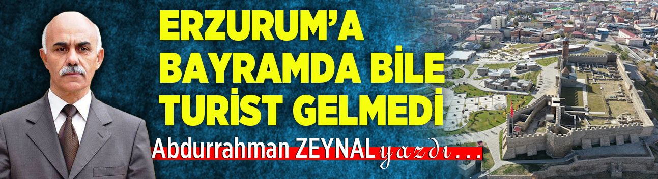 ERZURUM’A BAYRAMDA BİLE TURİST GELMEDİ