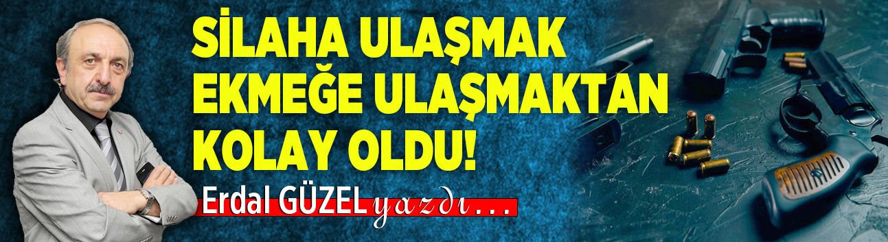 SİLAHA ULAŞMAK EKMEĞE ULAŞMAKTAN KOLAY OLDU!