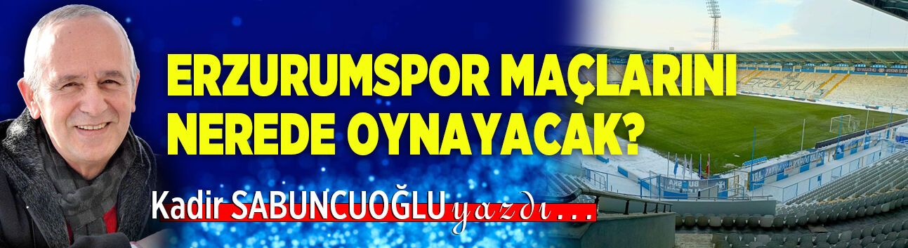 ERZURUMSPOR MAÇLARINI NEREDE OYNAYACAK?